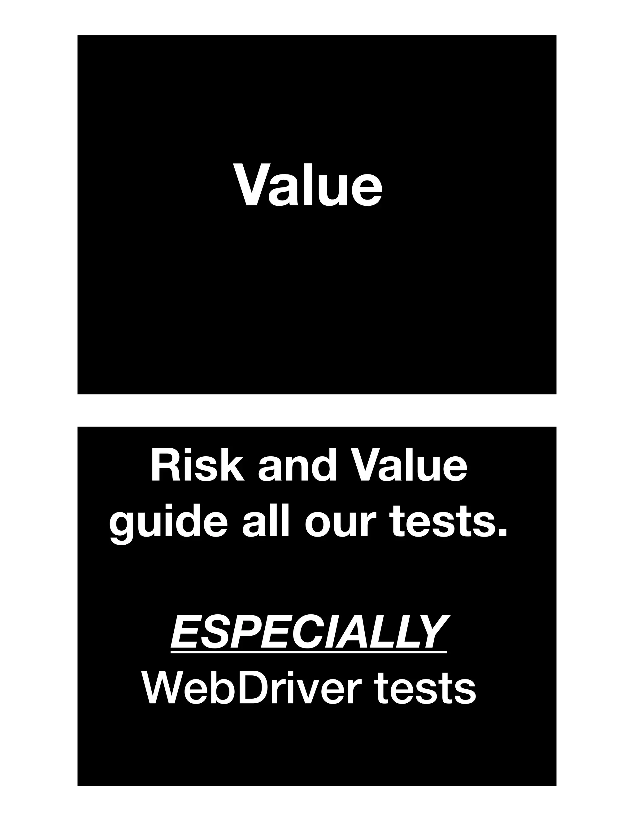 Value
Risk and Value
guide all our tests.
ESPECIALLY
WebDriver tests
 