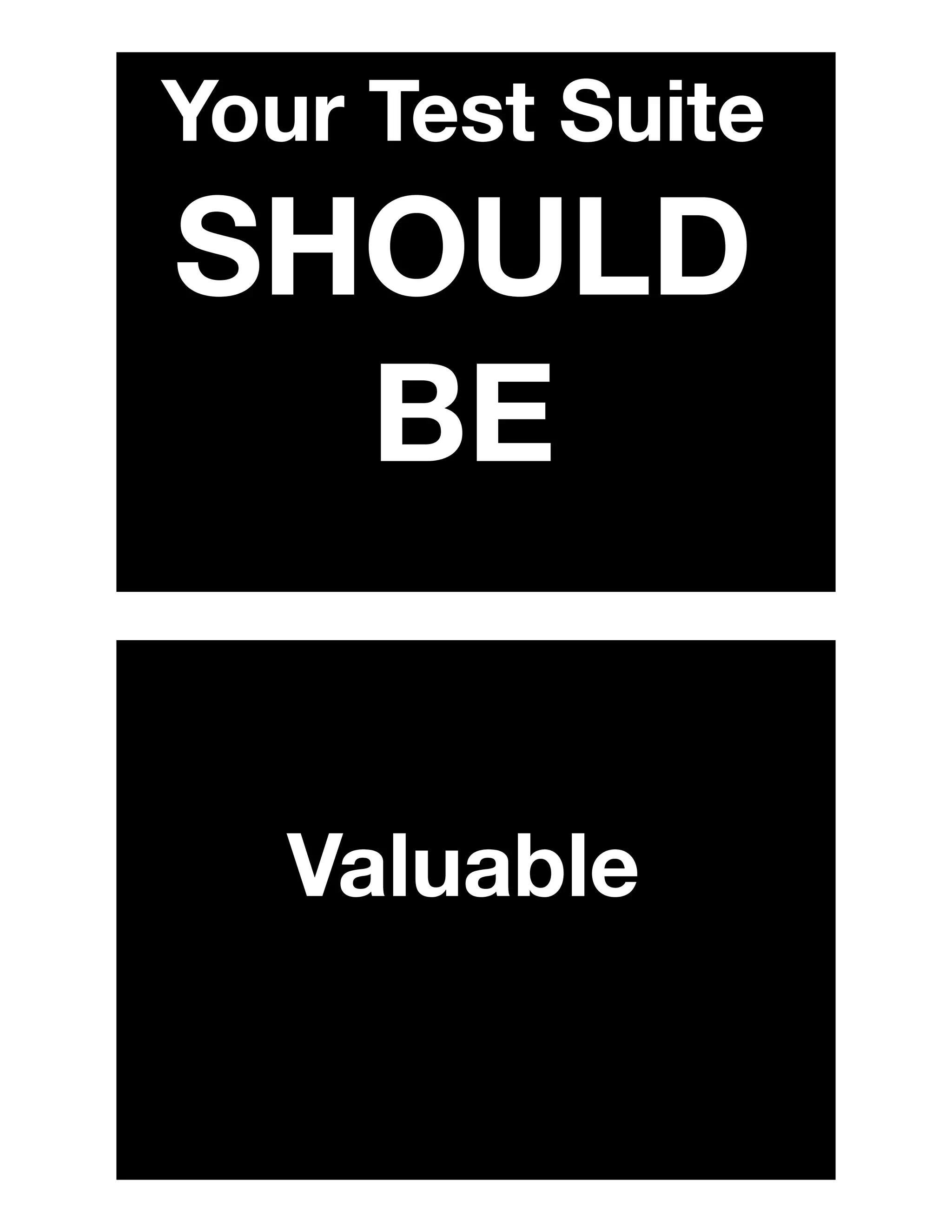 Your Test Suite
SHOULD
BE
Valuable
 