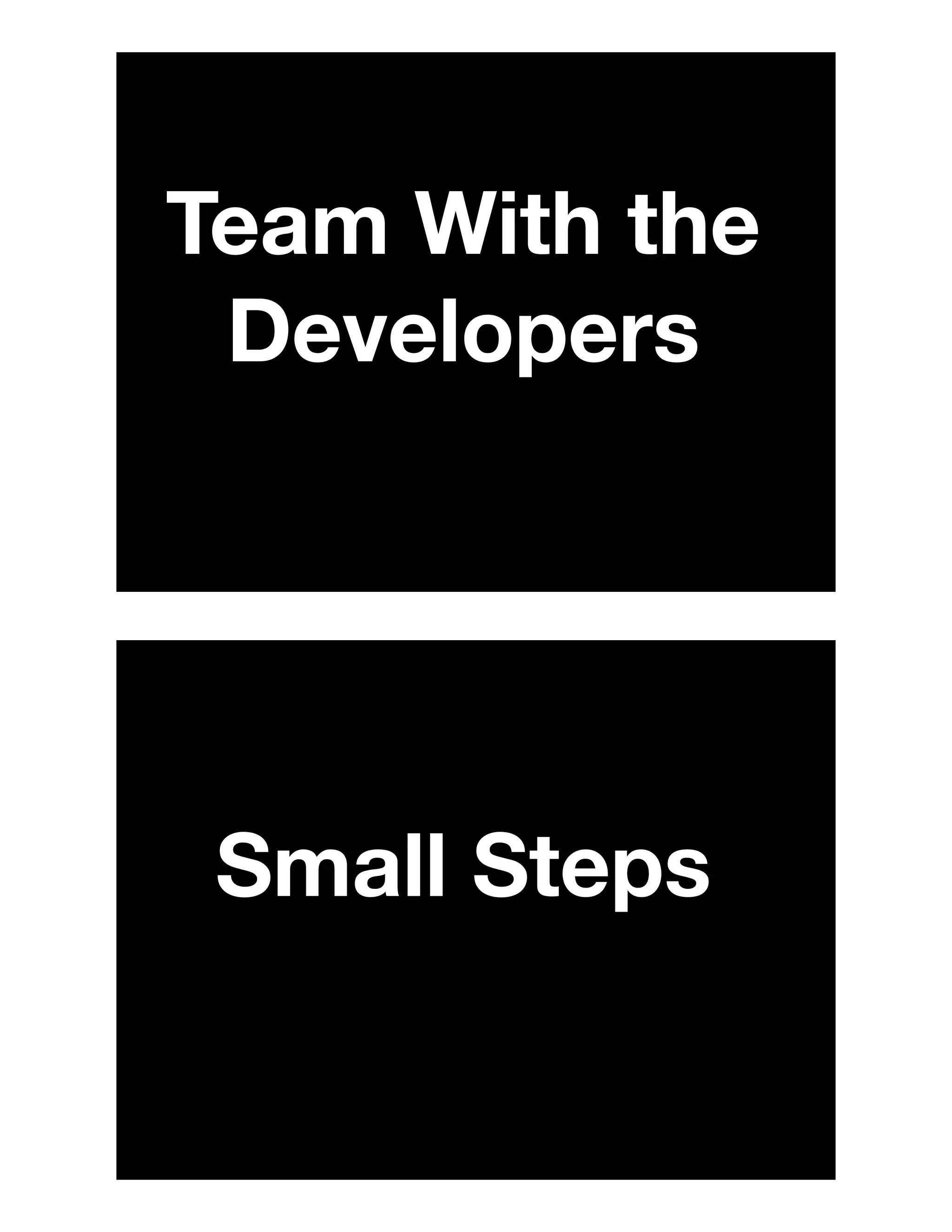 Team With the
Developers
Small Steps
 