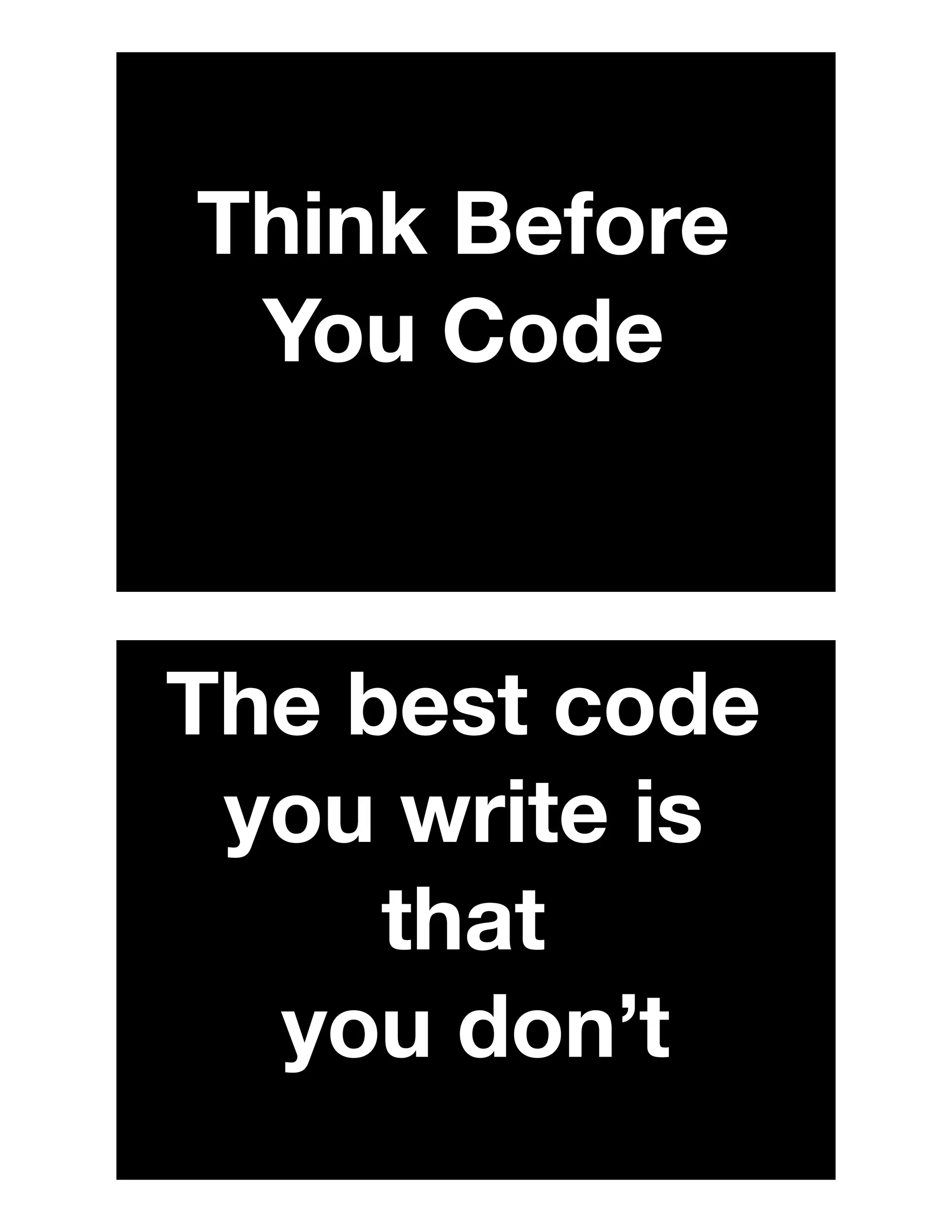 Think Before
You Code
The best code
you write is
that
you don’t
 