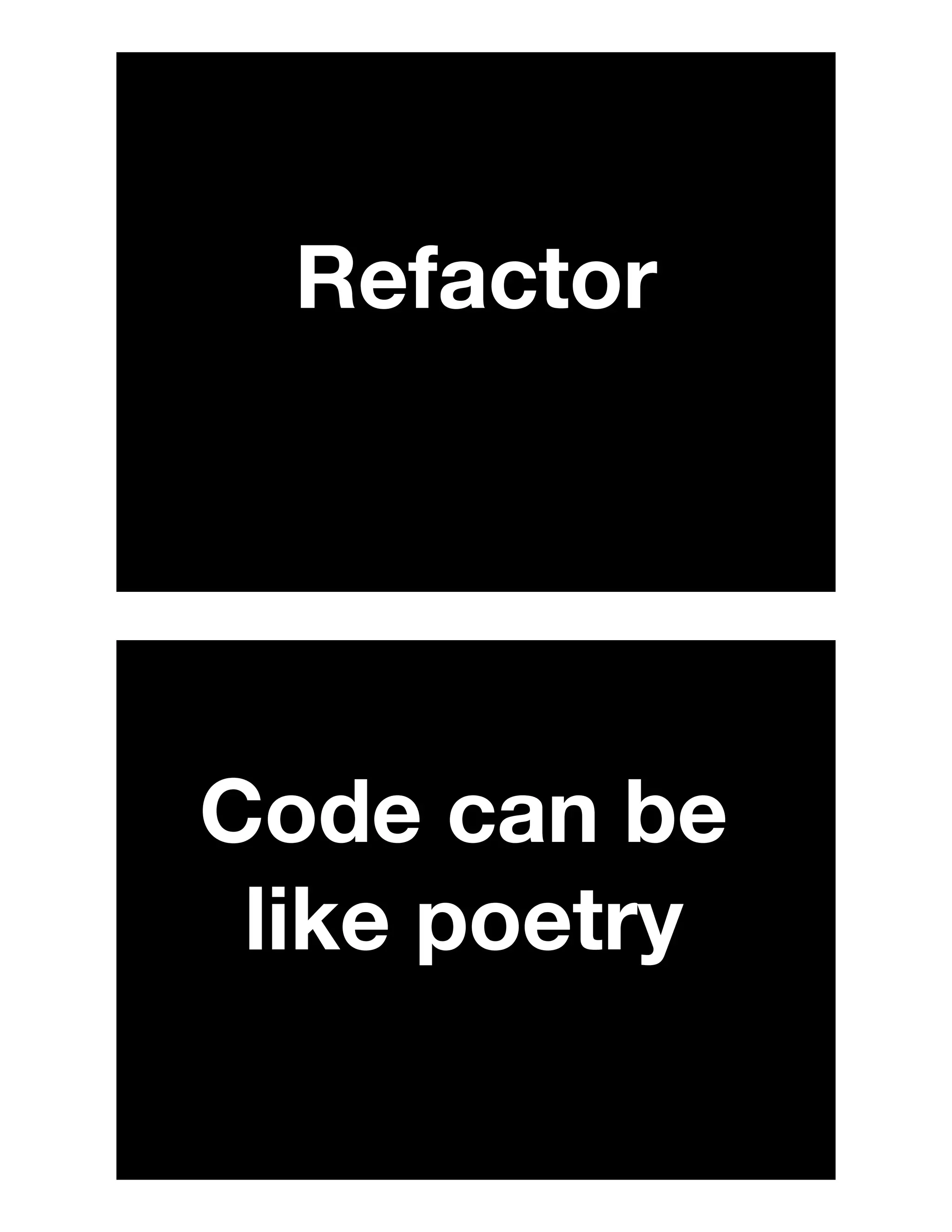 Refactor
Code can be
like poetry
 