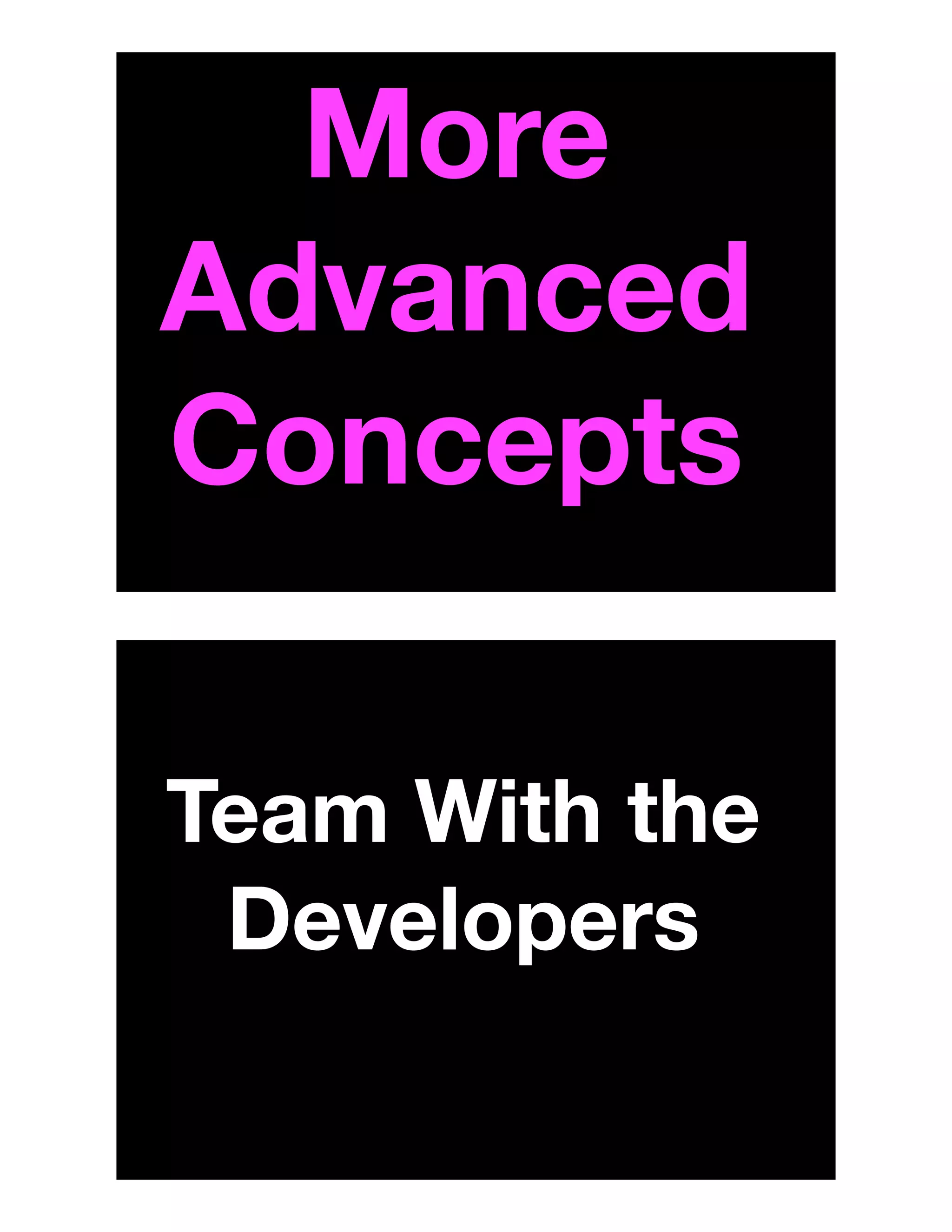 More
Advanced
Concepts
Team With the
Developers
 