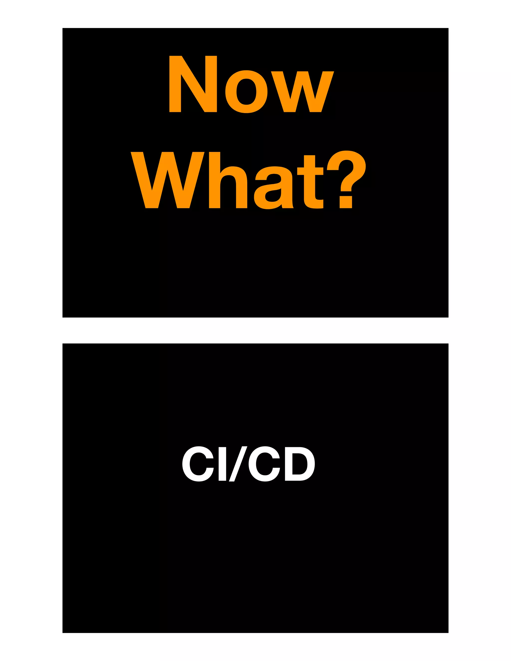 Now
What?
CI/CD
 