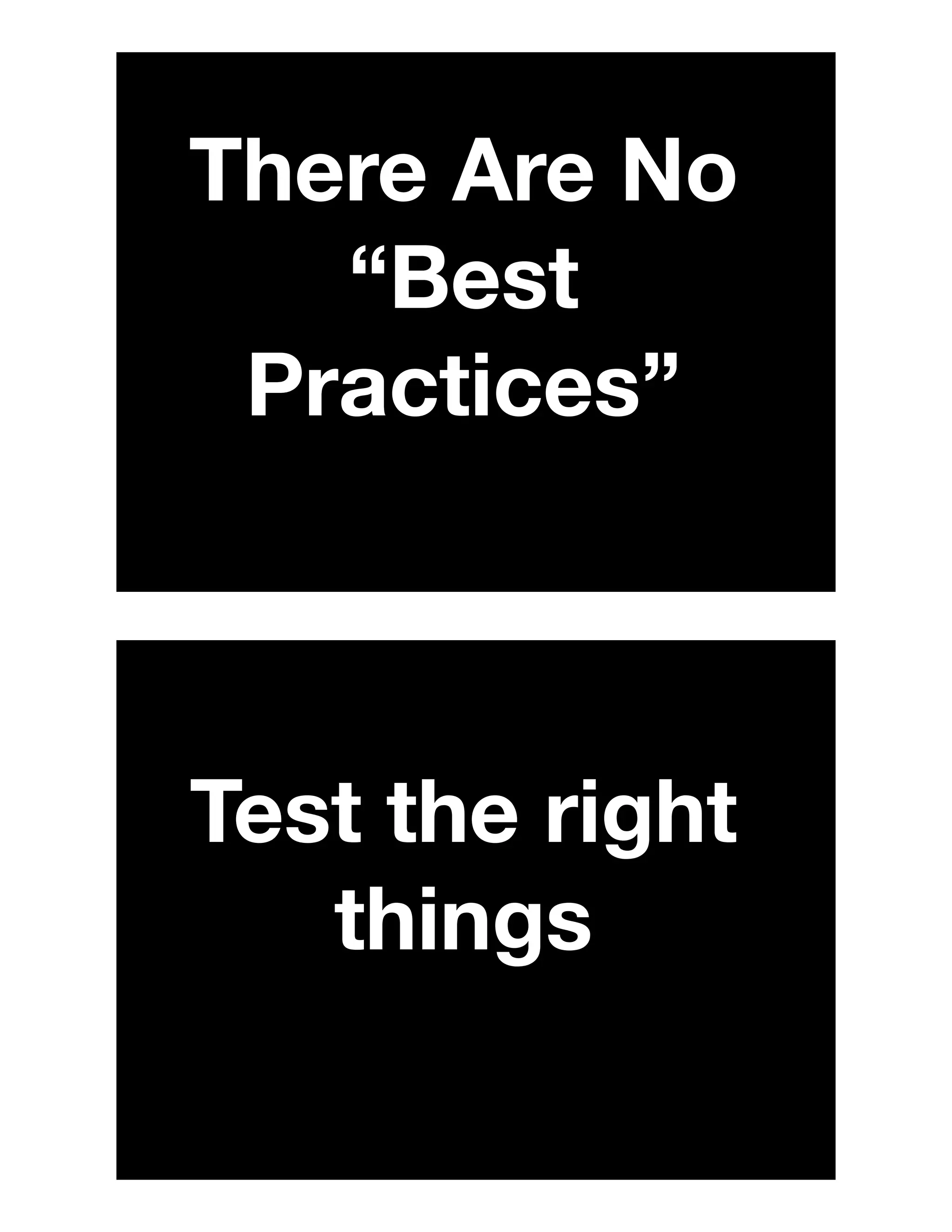 There Are No
“Best
Practices”
Test the right
things
 