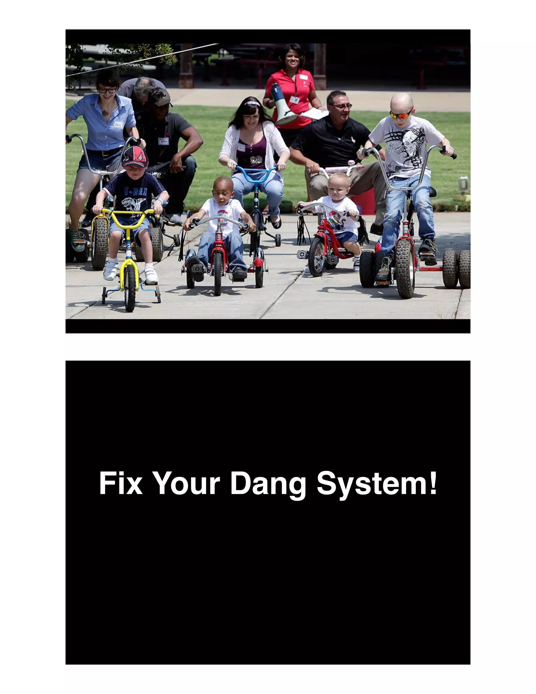 Parallelization Solves
Everything!
Fix Your Dang System!
 