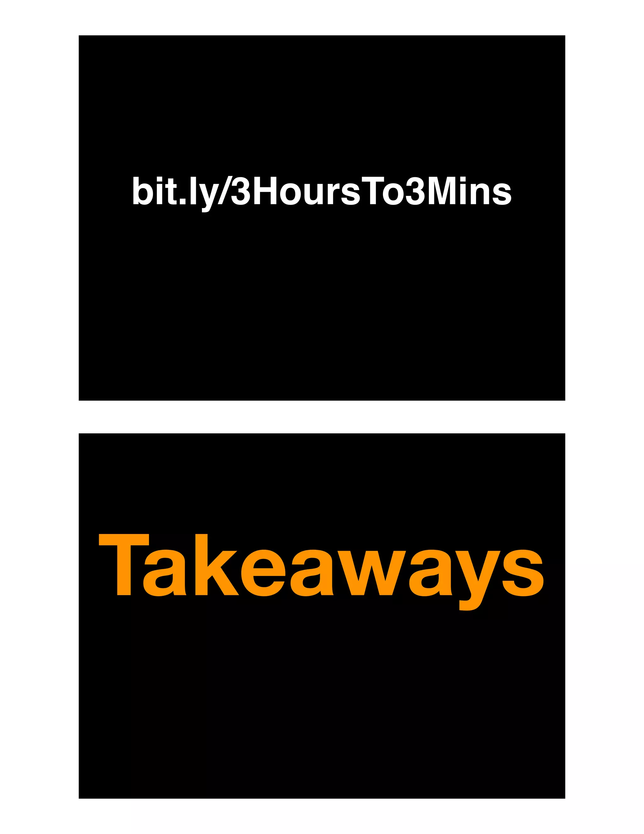 bit.ly/3HoursTo3Mins
Takeaways
 