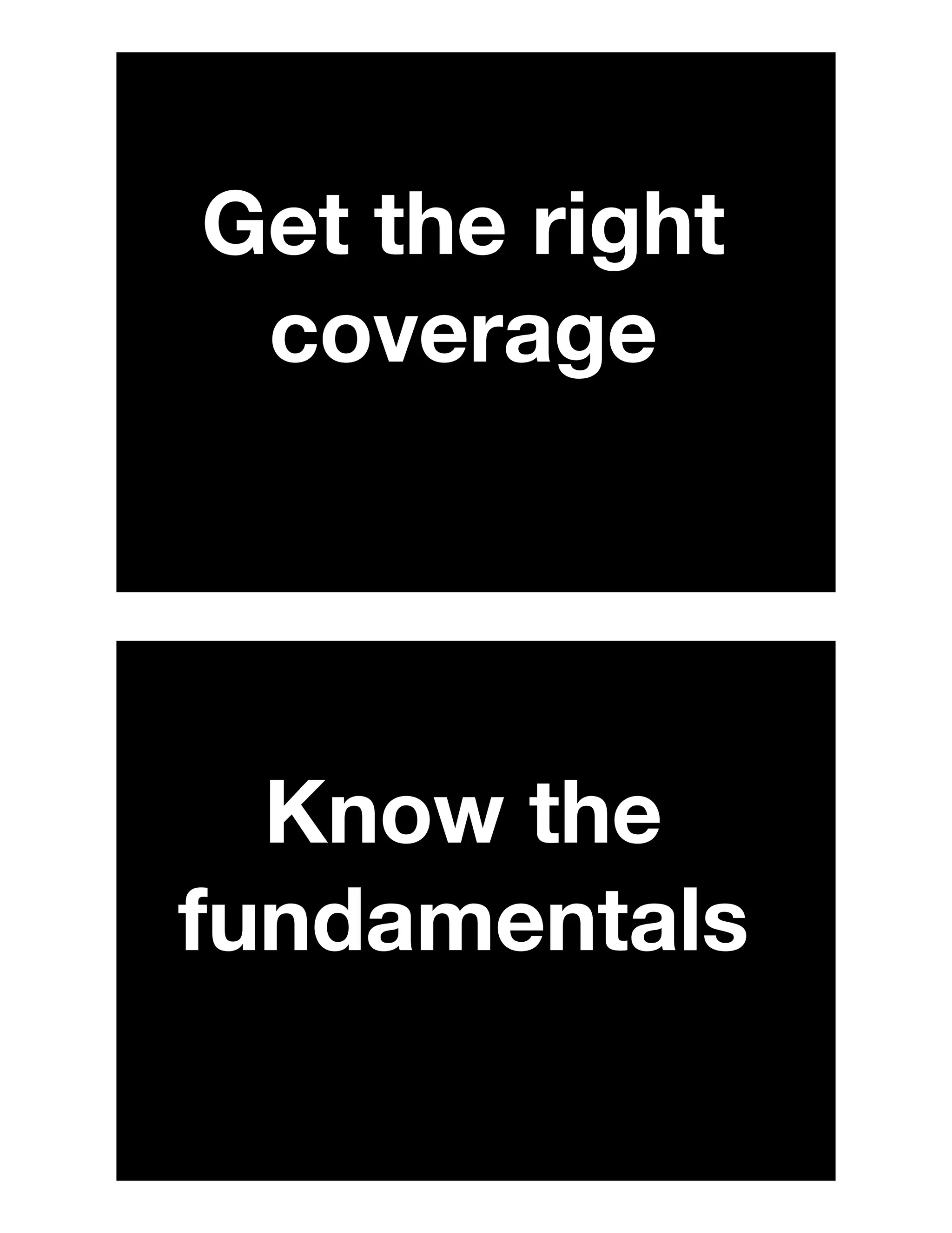 Get the right
coverage
Know the
fundamentals
 