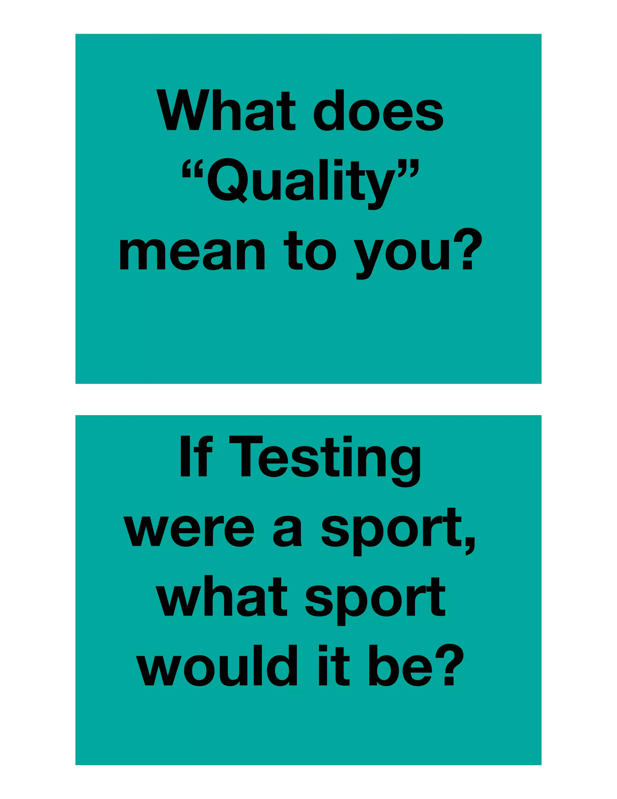 What does
“Quality”
mean to you?
If Testing
were a sport,
what sport
would it be?
 
