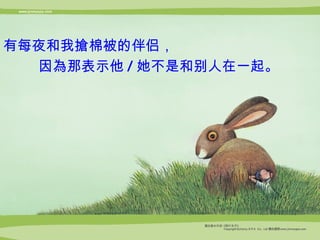 有每夜和我 搶 棉被的伴侣，  因 為 那表示他 / 她不是和别人在一起。 