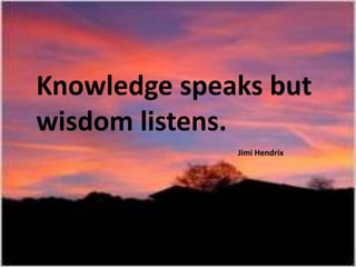 Knowledge speaks but
wisdom listens.
Jimi Hendrix

 