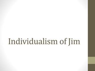 Individualism of Jim
 