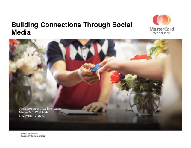 Building Connections Through Social
Media
©2010 MasterCard.
Proprietary and Confidential
Jim Issokson and Liz Birenbaum
Ma...