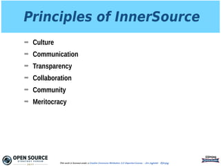 Principles of InnerSource
➡ Culture
➡ Communication
➡ Transparency
➡ Collaboration
➡ Community
➡ Meritocracy
@jimjag
This work is licensed under a Creative Commons Attribution 3.0 Unported License. - Jim Jagielski - @jimjag
 