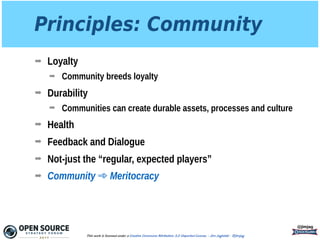 Principles: Community
➡ Loyalty
➡ Community breeds loyalty
➡ Durability
➡ Communities can create durable assets, processes and culture
➡ Health
➡ Feedback and Dialogue
➡ Not-just the “regular, expected players”
➡ Community ➾ Meritocracy
@jimjag
This work is licensed under a Creative Commons Attribution 3.0 Unported License. - Jim Jagielski - @jimjag
 