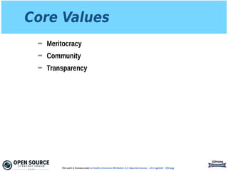 Core Values
➡ Meritocracy
➡ Community
➡ Transparency
@jimjag
This work is licensed under a Creative Commons Attribution 3.0 Unported License. - Jim Jagielski - @jimjag
 