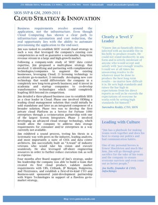 SIOS SVP & GM, 2009-2011
CLOUD STRATEGY & INNOVATION
231 Hillside Drive, Woodside, CA 94062, +1.415.938.7891 tweet: @jimkaskade email: jim.kaskade@gmail.com
Blog: www.jameskaskade.com	
Leading with Culture
“Jim has a playbook for making
teams work together and does his
best to stamp out politics and
bad communication habits.
One of my personal heroes is
Ernest Shackleton and much like
him, Jim will go through great
sacrifice for the sake of his team
and the company to ensure
everyone survives and even come
out as better people.”
Joe Kelly, founder & COO,
Infochimps
Business requirements revolve around the
application, not the infrastructure. Even though
Cloud Computing has shown a clear path to
infrastructure automation and cost reduction, the
real opportunity lies with the ability to automate
provisioning the application to the end-user.
Jim was tasked to establish SIOS’ overall cloud strategy in
such a way that leveraged the company’s existing core
competencies as well as guarantee a sustainable, long-term
revenue stream in a large and high-growth market.
Following a company-wide study of SIOS’ data center
expertise, Jim proposed a multi-phase strategy that
involved: 1) identifying and partnering with complimentary
technologies/companies to augment the existing
businesses, leveraging Cloud; 2) licensing technology to
accelerate go-to-market; 3) internally developing new core
technology that would differentiate the company in a
completely new long-term growth business; and 4) invest in
academia and startup companies to co-develop
transformative technologies which could completely
leapfrog SIOS beyond its competition.
Jim detailed a three-phased business case to establish SIOS
as a clear leader in Cloud. Phase one involved OEMing a
leading cloud management solution that could initially be
sold standalone and later as an integrated component of a
broader solution. Phase two was to develop the first
private cloud Platform as a Service for Fortune 1000
enterprises through a co-innovation partnership with one
of the largest System Integrators. Phase 3 involved
developing an advanced cloud storage technology, which
would allow the company to address data storage
requirements for consumer and/or enterprises in a way
currently not available.
Jim exhibited a sound process, testing his thesis in a
systematic way with peers in the industry, leading analysts,
and most importantly a suite of CIOs and data center
architects. Jim successfully built an “A-team” of industry
veterans who would take his vision and execute
seamlessly. He also leveraged off-shore engineering
resources in order to further reduce execution risk as well
as expense.
Four months after Board support of Jim’s strategy, under
his leadership the company was able to build a team that
created its first cloud product, validate market
requirements with UBS, Citibank, JP Morgan, Walgreens,
and Flextronics, and establish a first-of-its-kind CTO and
Business-unit sponsored joint-development partnership
with Wipro Technologies in support of a flawless go-to-
market strategy.
	
Clearly a ‘level 5’
Leader
“I know Jim as fanatically driven,
infected with an incurable fire in
his belly to produce results. He
could not stand mediocrity in any
form and is utterly intolerant of
anyone who would accept and
satisfy with ‘just enough’ results.
I could see at all times his
unwavering resolve to do
whatever must be done to
produce the best long term
results – no matter how difficult
it is. He sets high standards and
raises the bar high in
expectations from his direct
reports as well as he exceeds the
expectations of everyone he
works with by setting high
standards for himself.”
Surendra Reddy, CTO, SIOS
 