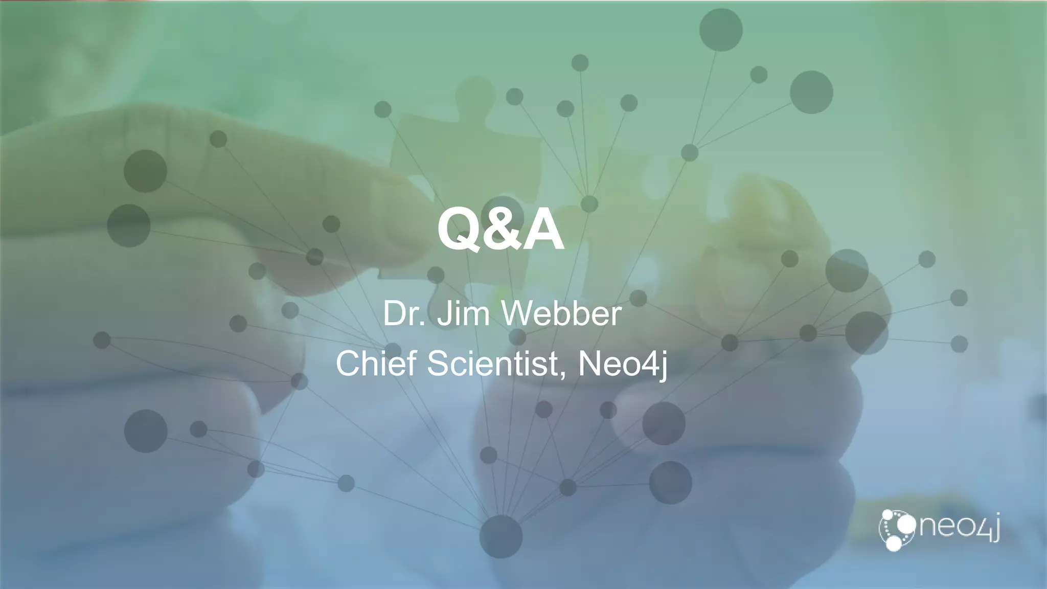 Q&A
Dr. Jim Webber
Chief Scientist, Neo4j
 