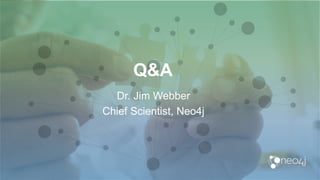 Q&A
Dr. Jim Webber
Chief Scientist, Neo4j
 