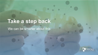 Take a step back
We can be smarter about this
 