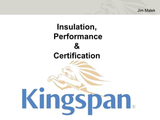 Jim Malek



 Insulation,
Performance
      &
Certification
 