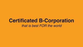 Certificated B-Corporation
that is best FOR the world
 