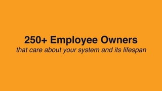 250+ Employee Owners
that care about your system and its lifespan
 