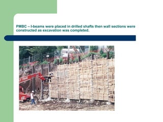 PMBC – I-beams were placed in drilled shafts then wall sections were
constructed as excavation was completed.
 