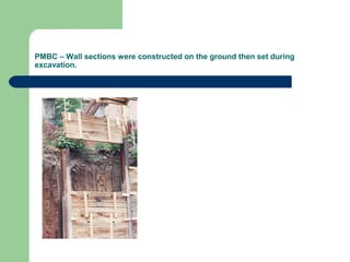 PMBC – Wall sections were constructed on the ground then set during
excavation.
 