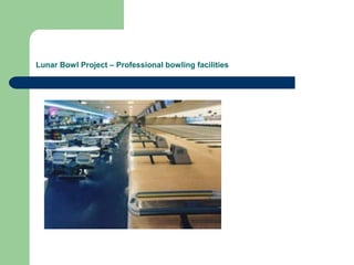Lunar Bowl Project – Professional bowling facilities
 