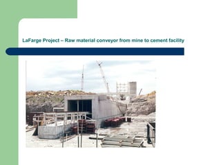 LaFarge Project – Raw material conveyor from mine to cement facility
 