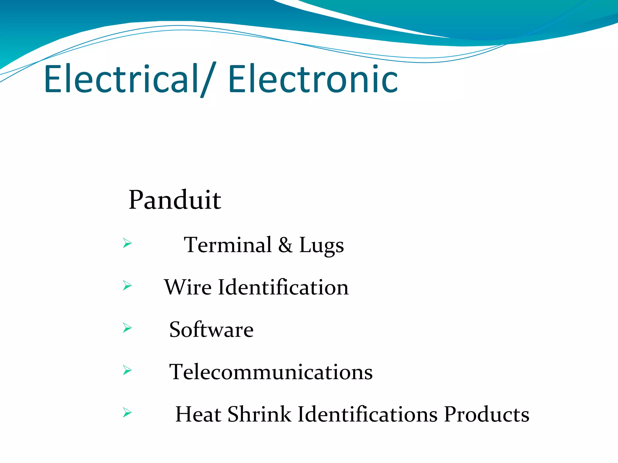 Electrical/ Electronic

     Panduit
         Terminal & Lugs
       Wire Identification
       Software
       Telecommunications
        Heat Shrink Identifications Products
 