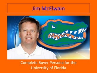 Jim McElwain
Complete Buyer Persona for the
University of Florida
 