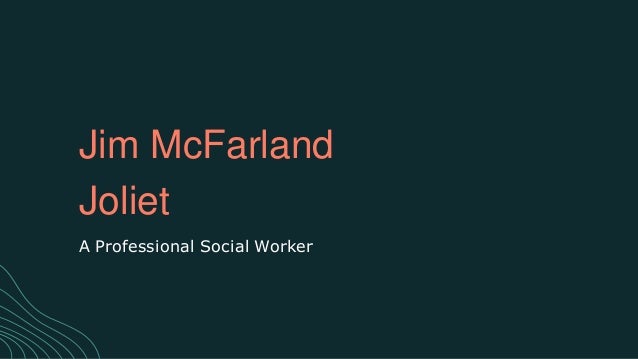 Jim McFarland
Joliet
A Professional Social Worker
 
