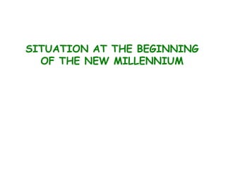 SITUATION AT THE BEGINNING
OF THE NEW MILLENNIUM
 