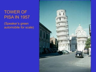TOWER OF
PISA IN 1957
(Speaker’s green
automobile for scale)
 