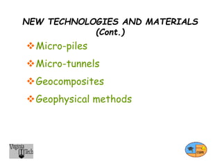 NEW TECHNOLOGIES AND MATERIALS
(Cont.)
Micro-piles
Micro-tunnels
Geocomposites
Geophysical methods
 