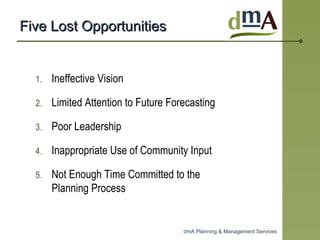 Five Lost Opportunities Ineffective Vision Limited Attention to Future Forecasting  Poor Leadership Inappropriate Use of Community Input  Not Enough Time Committed to the Planning Process 