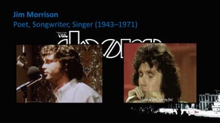 Jim Morrison
Poet, Songwriter, Singer (1943C1971)
 