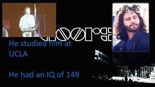 He studied film at
UCLA
He had an IQ of 149
 