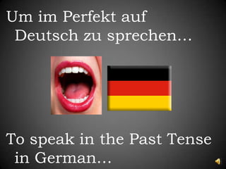 Um imPerfekt auf Deutsch zusprechen…To speak in the Past Tense in German…
