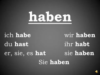 habenichhabewirhabendu hast				ihrhabter, sie, eshat		siehabenSiehaben