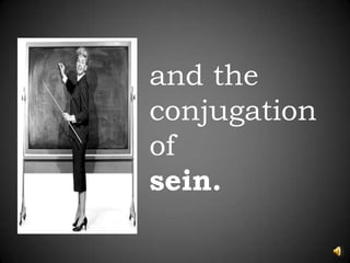 and the conjugation ofsein.