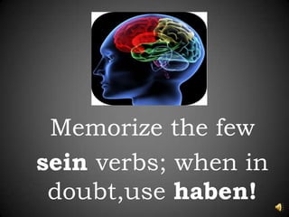 	Memorize the fewseinverbs; when in doubt,usehaben!