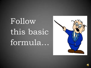 	Follow	this basic 	formula…