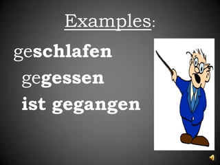 Examples:geschlafengegessenistgegangen