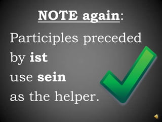 NOTE again:Participles precededby istuse seinas the helper.