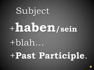    	Subject+haben/sein 	+blah…	+Past Participle.