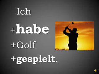 Ich+habe+Golf+gespielt.