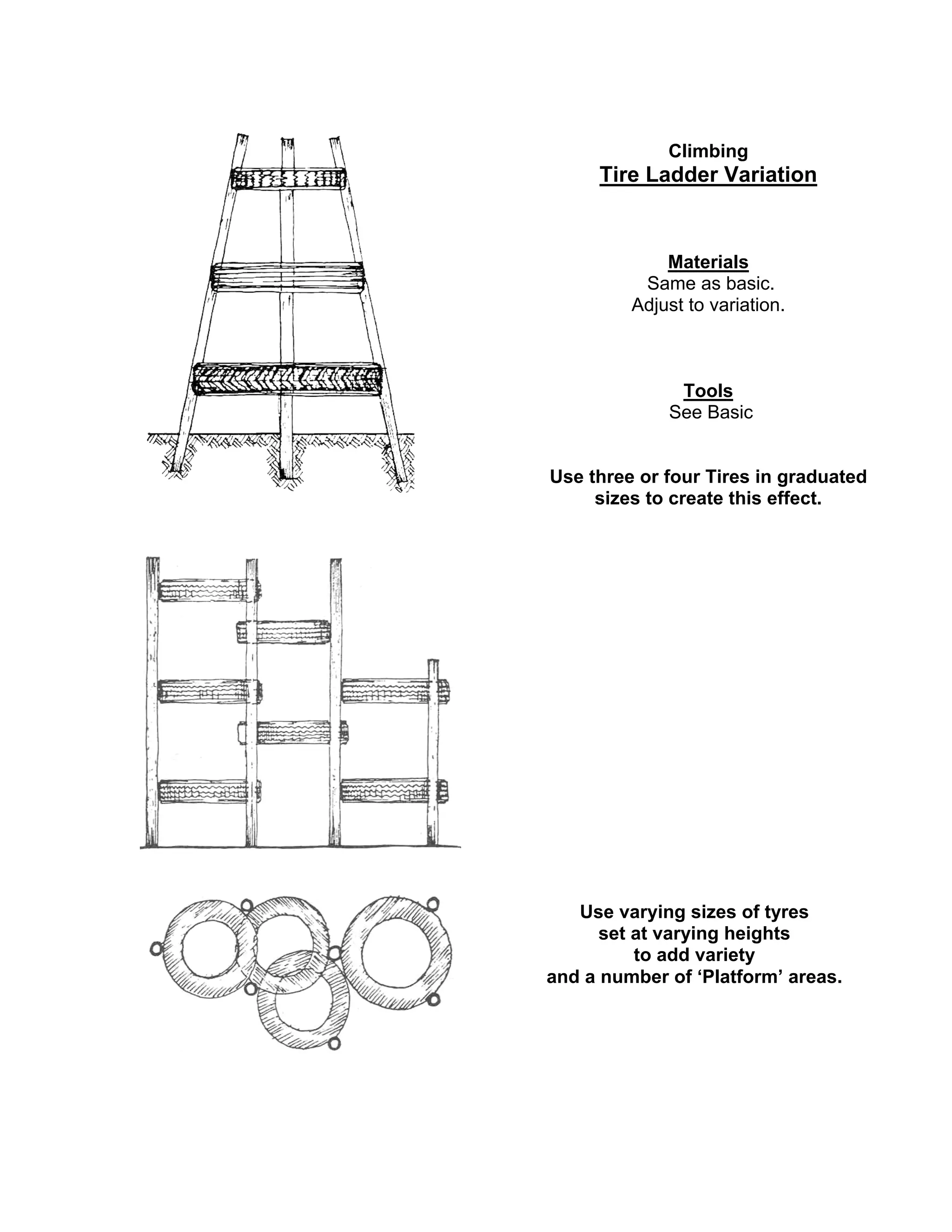 Climbing
Tire Ladder Variation
Materials
Same as basic.
Adjust to variation.
Tools
See Basic
Use three or four Tires in graduated
sizes to create this effect.
Use varying sizes of tyres
set at varying heights
to add variety
and a number of ‘Platform’ areas.
 