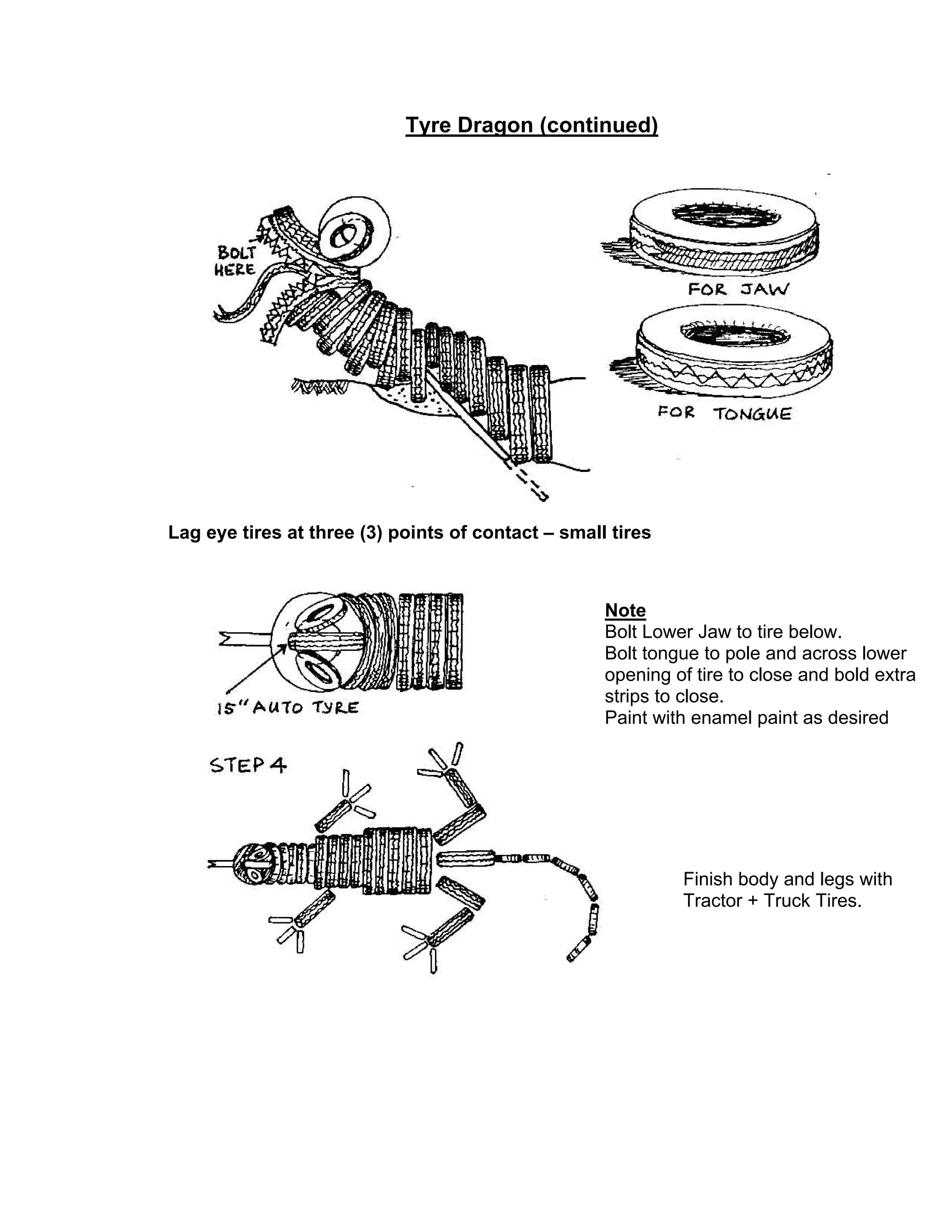 Tyre Dragon (continued)
Lag eye tires at three (3) points of contact – small tires
Note
Bolt Lower Jaw to tire below.
Bolt tongue to pole and across lower
opening of tire to close and bold extra
strips to close.
Paint with enamel paint as desired
Finish body and legs with
Tractor + Truck Tires.
 